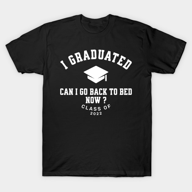 Mens I Graduated Can I Go Back To Bed Now Class 2022 T-Shirt by GloriaArts⭐⭐⭐⭐⭐